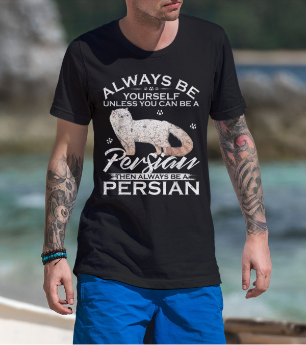 Always Be Yourself Unless You Can Be A Persian Then Always Be A Persian T-Shirt