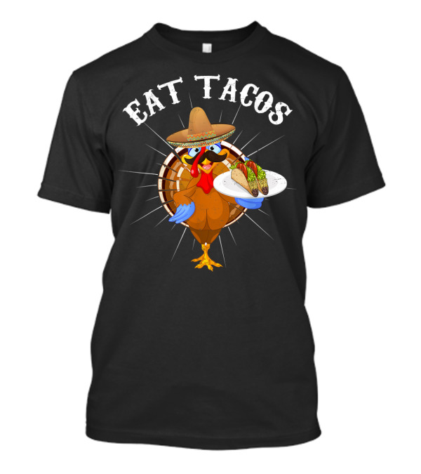 Eat Tacos Funny Turkey Thanksgiving Mexican Fiesta T-Shirt