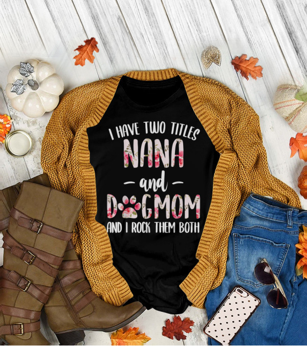 I Have Two Titles Nana And Dogmom And I Rock Them Both Floral Paw Prints T-Shirt