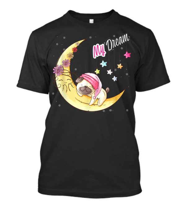 My Dream Funny Pug Dog Cute Puggy Lover Cool T-Shirt