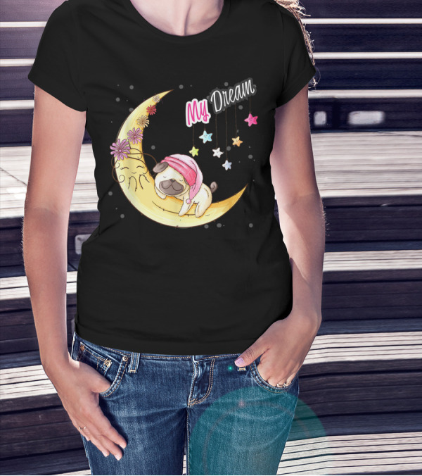 My Dream Funny Pug Dog Cute Puggy Lover Cool T-Shirt