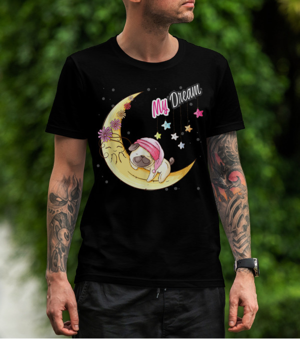 My Dream Funny Pug Dog Cute Puggy Lover Cool T-Shirt