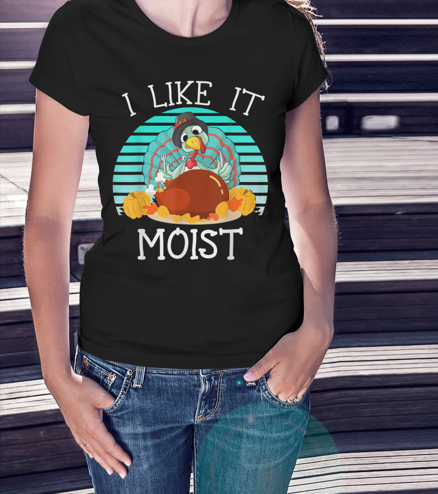 I Like It Moist Funny Thanksgiving Turkey Pilgrim T-Shirt