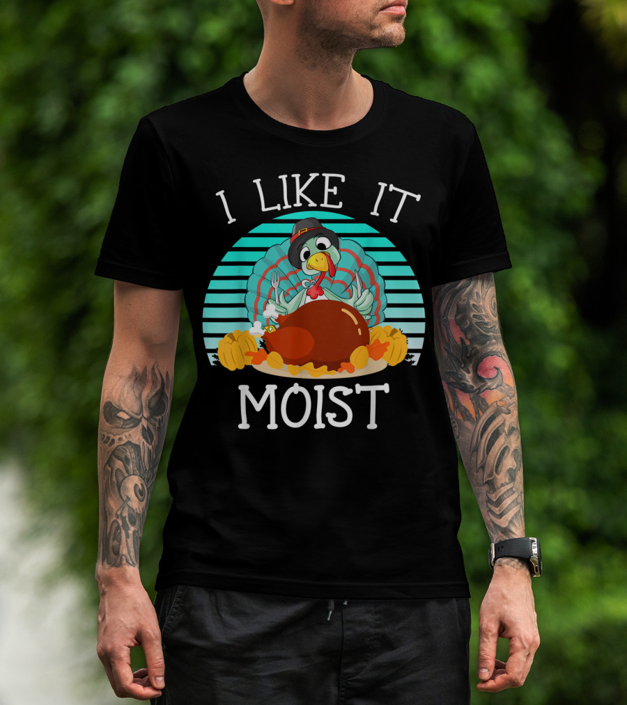 I Like It Moist Funny Thanksgiving Turkey Pilgrim T-Shirt