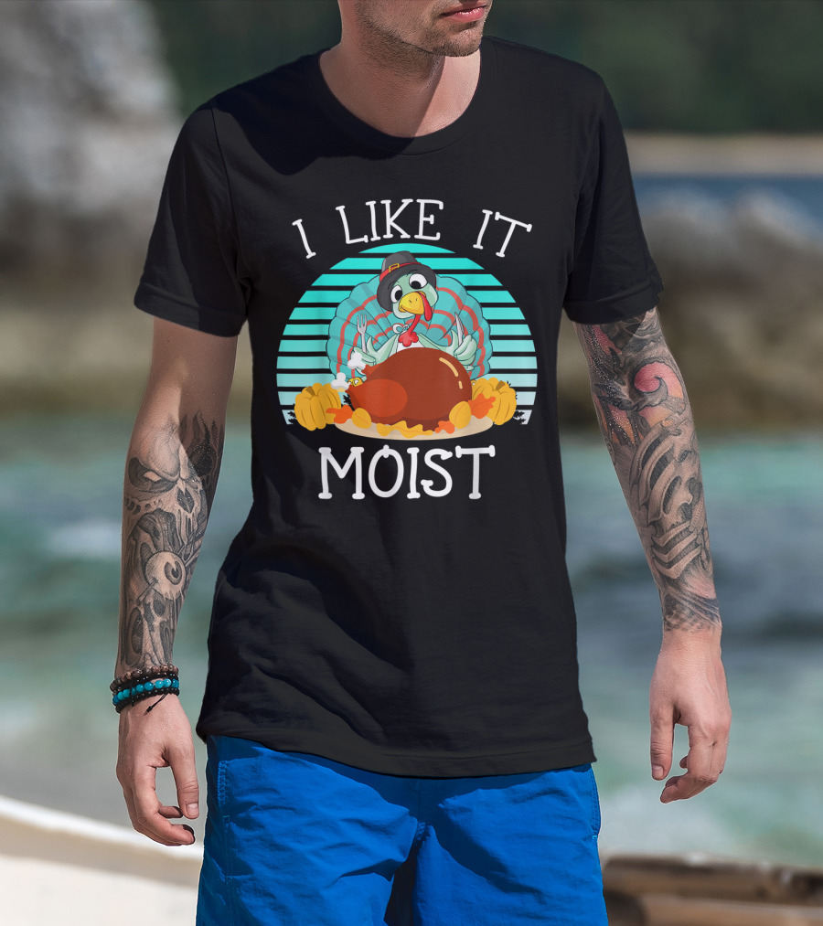 I Like It Moist Funny Thanksgiving Turkey Pilgrim T-Shirt