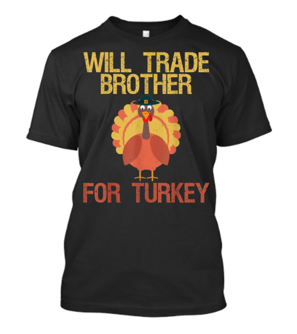 Will Trade Brother For Turkey Funny Thanksgiving T-Shirt