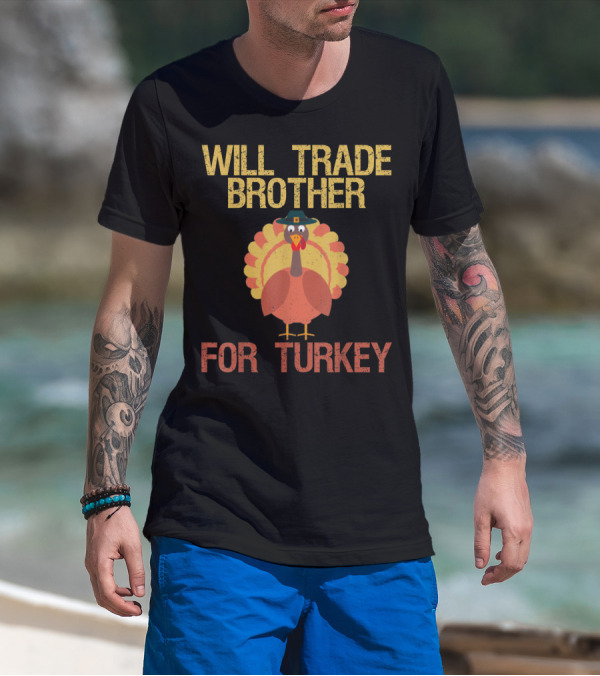 Will Trade Brother For Turkey Funny Thanksgiving T-Shirt