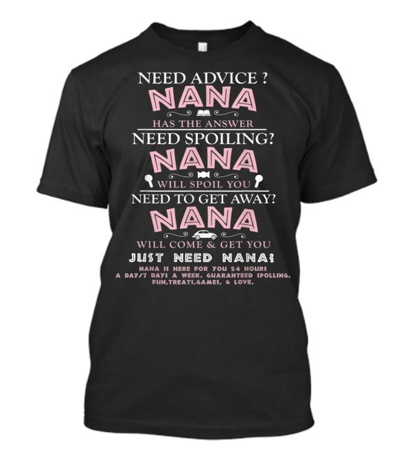 Need Advice Nana Has The Answer Need Spoiling Nana Will Spoil You Need To Get Away Nana Will Come And Get You Just Need Nana Guaranteed Spoiling Fun Treats Games Love T-Shirt