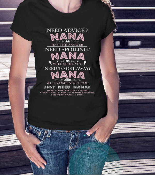 Need Advice Nana Has The Answer Need Spoiling Nana Will Spoil You Need To Get Away Nana Will Come And Get You Just Need Nana Guaranteed Spoiling Fun Treats Games Love T-Shirt