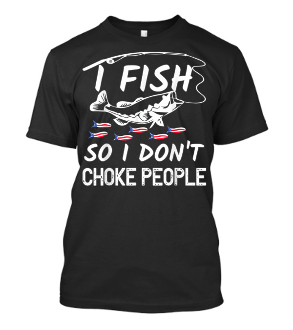 I Fish So I Don't Choke People American Flag Fish Hook T-Shirt