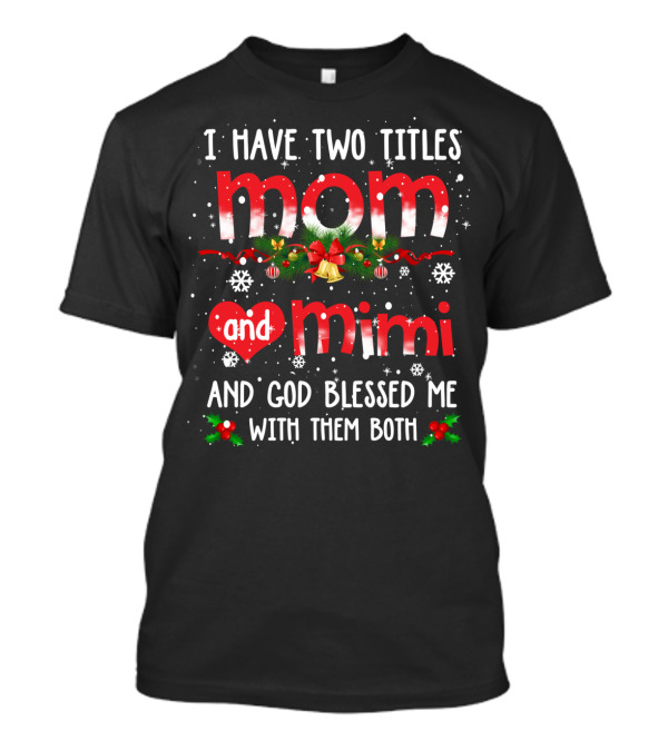 I Have Two Titles Mom And Mimi And God Blessed Me With Them Both Christmas Holiday T-Shirt