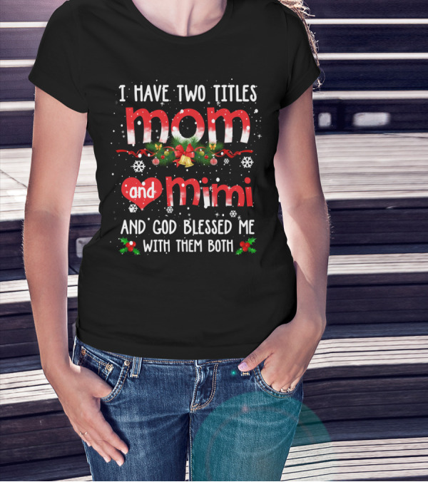 I Have Two Titles Mom And Mimi And God Blessed Me With Them Both Christmas Holiday T-Shirt