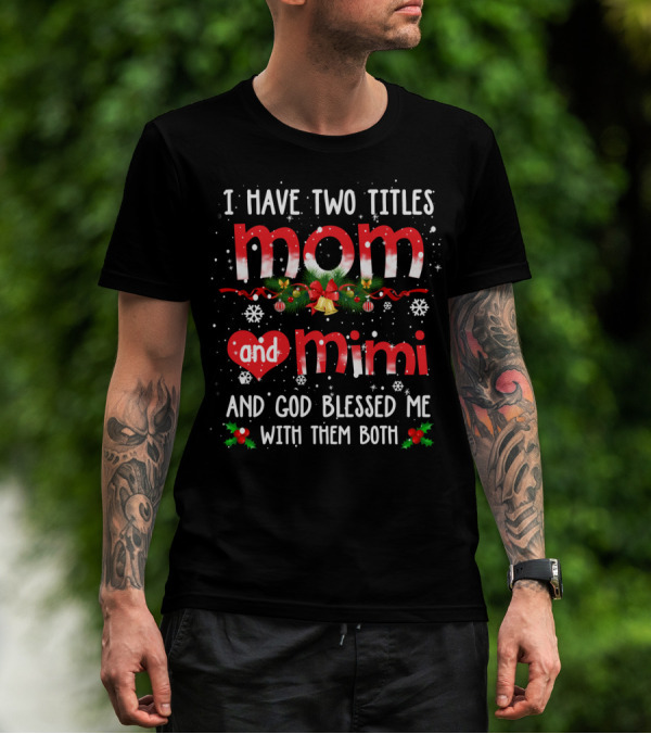 I Have Two Titles Mom And Mimi And God Blessed Me With Them Both Christmas Holiday T-Shirt