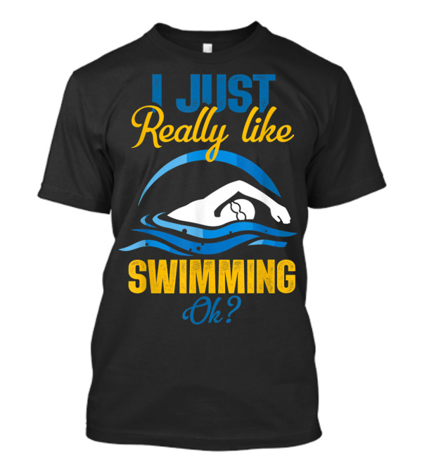 I Just Really Like Swimming Ok? T-Shirt