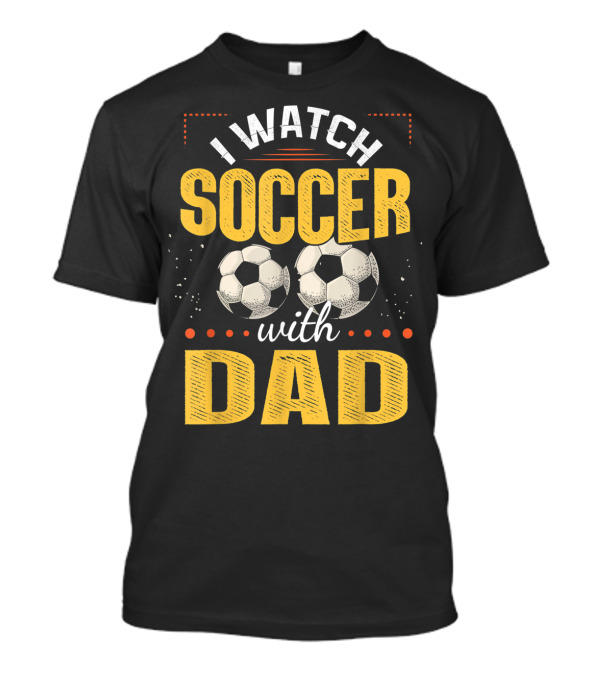 I Watch Soccer With Dad T-Shirt