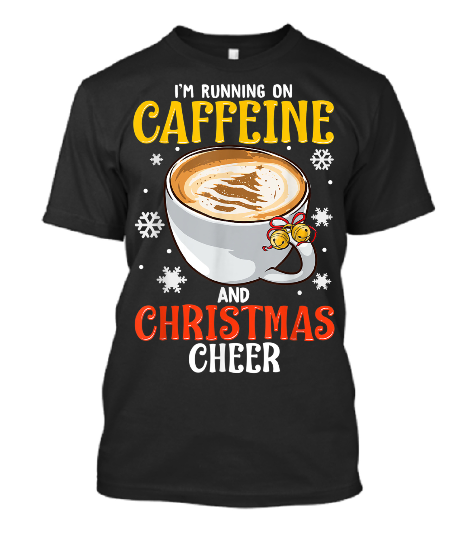 I'm Running On Caffeine And Holiday Cheer Coffee Cup And Snowflakes T-Shirt