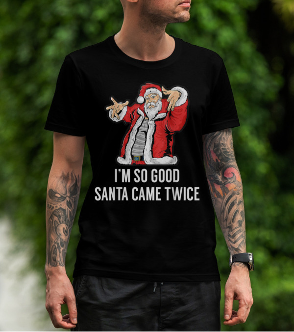 I'm So Good Santa Came Twice Funny Santa Claus Holiday Humor T-Shirt