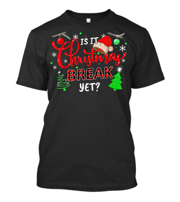 Is It Christmas Break Yet Santa Hat Trees Ornaments Holiday Fun T-Shirt