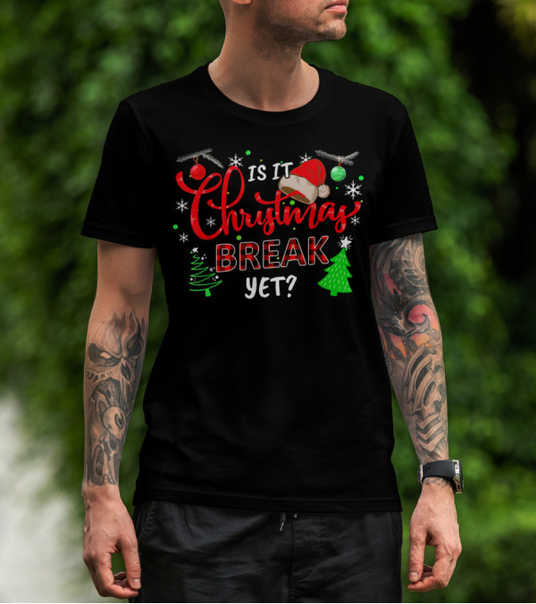 Is It Christmas Break Yet Santa Hat Trees Ornaments Holiday Fun T-Shirt