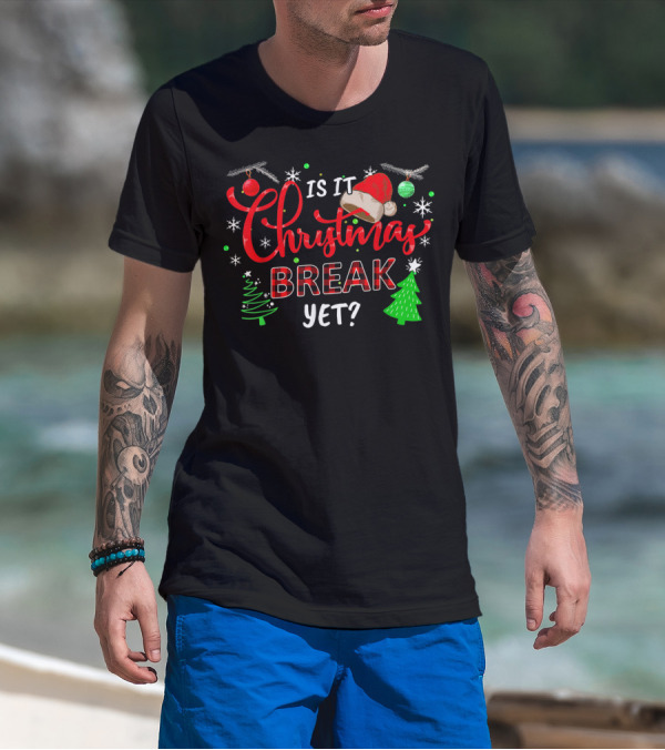 Is It Christmas Break Yet Santa Hat Trees Ornaments Holiday Fun T-Shirt