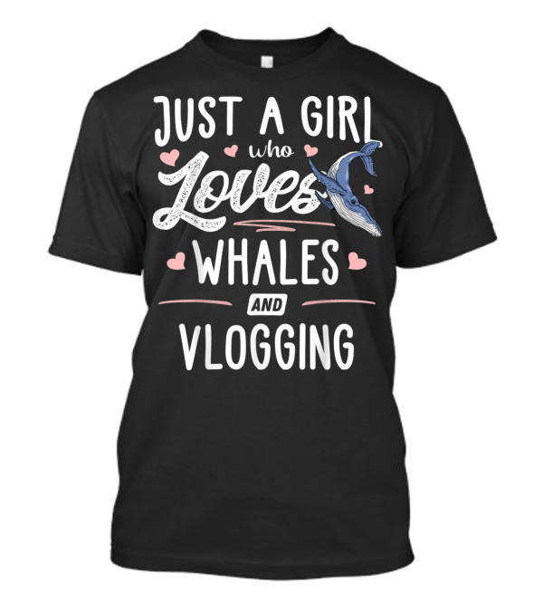 Just A Girl Who Loves Whales And Vlogging With Heart Accents And Whale T-Shirt