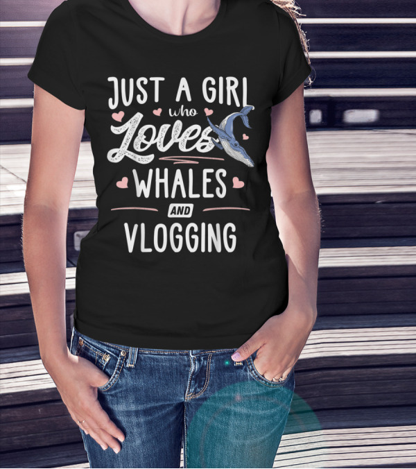 Just A Girl Who Loves Whales And Vlogging With Heart Accents And Whale T-Shirt
