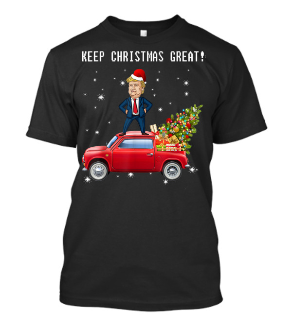 Keep Christmas Great Trump Santa Hat Standing On Red Truck With Christmas Tree And Gifts T-Shirt