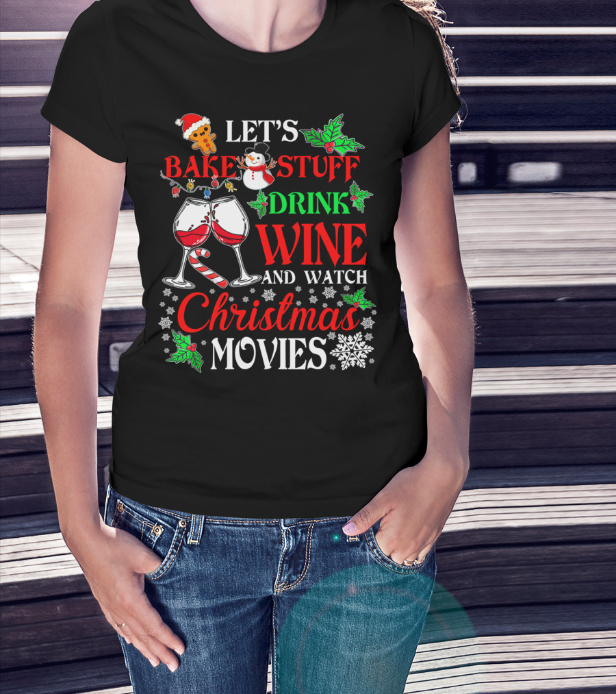 Let's Bake Stuff Drink Wine And Watch Christmas Movies T-Shirt
