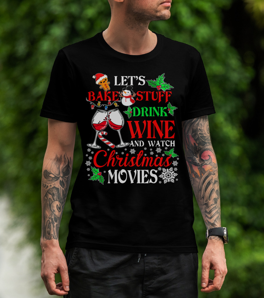 Let's Bake Stuff Drink Wine And Watch Christmas Movies T-Shirt