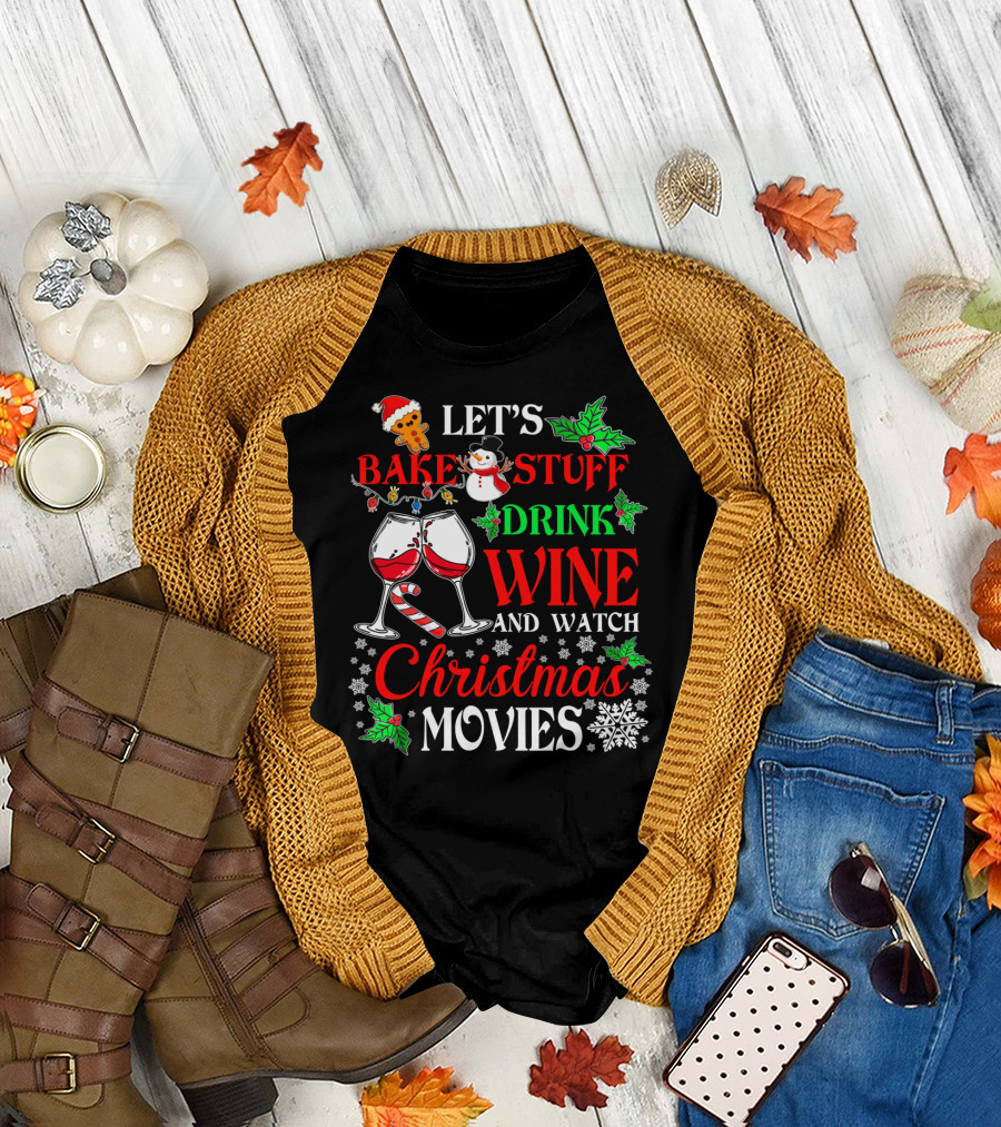 Let's Bake Stuff Drink Wine And Watch Christmas Movies T-Shirt