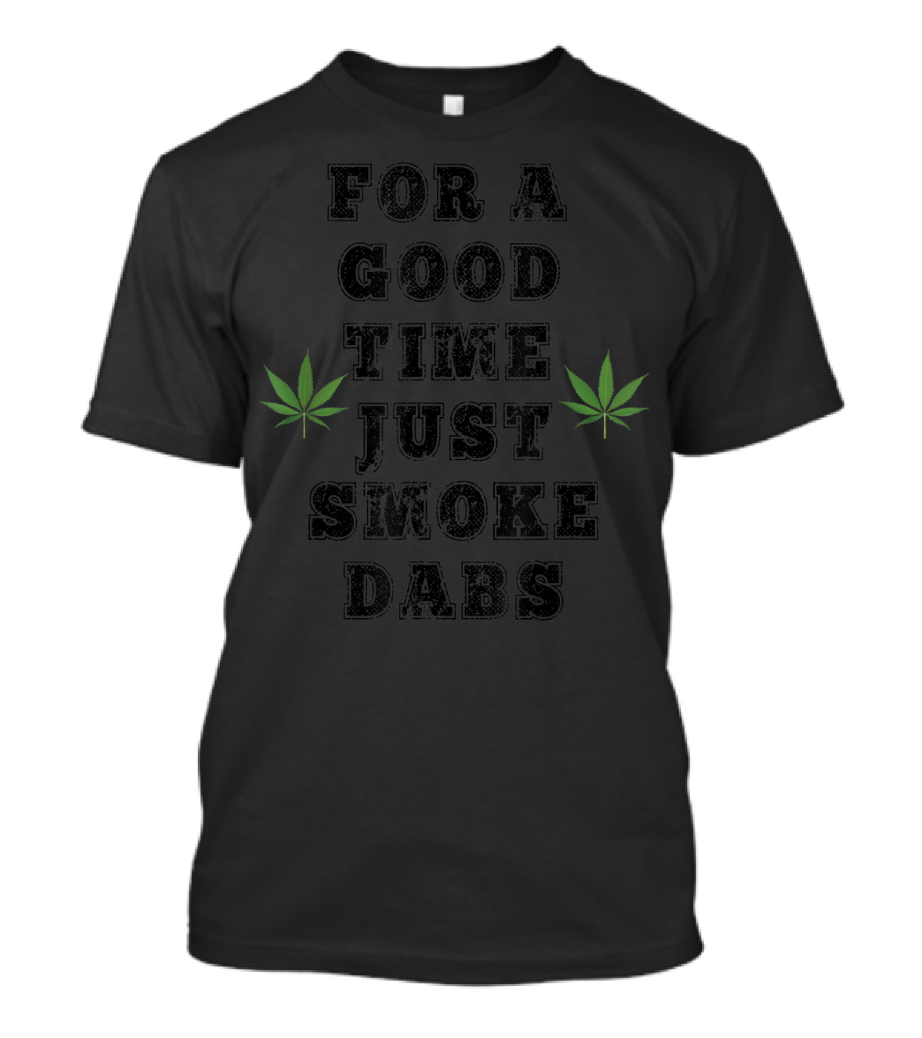 For A Good Time Just Smoke Dabs Marijuana Cannabis Hemp Weed CBD 420 Dank T-Shirt