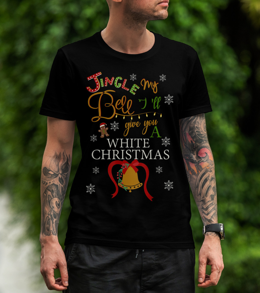 Jingle My Bell I'll Give You A White Christmas T-Shirt