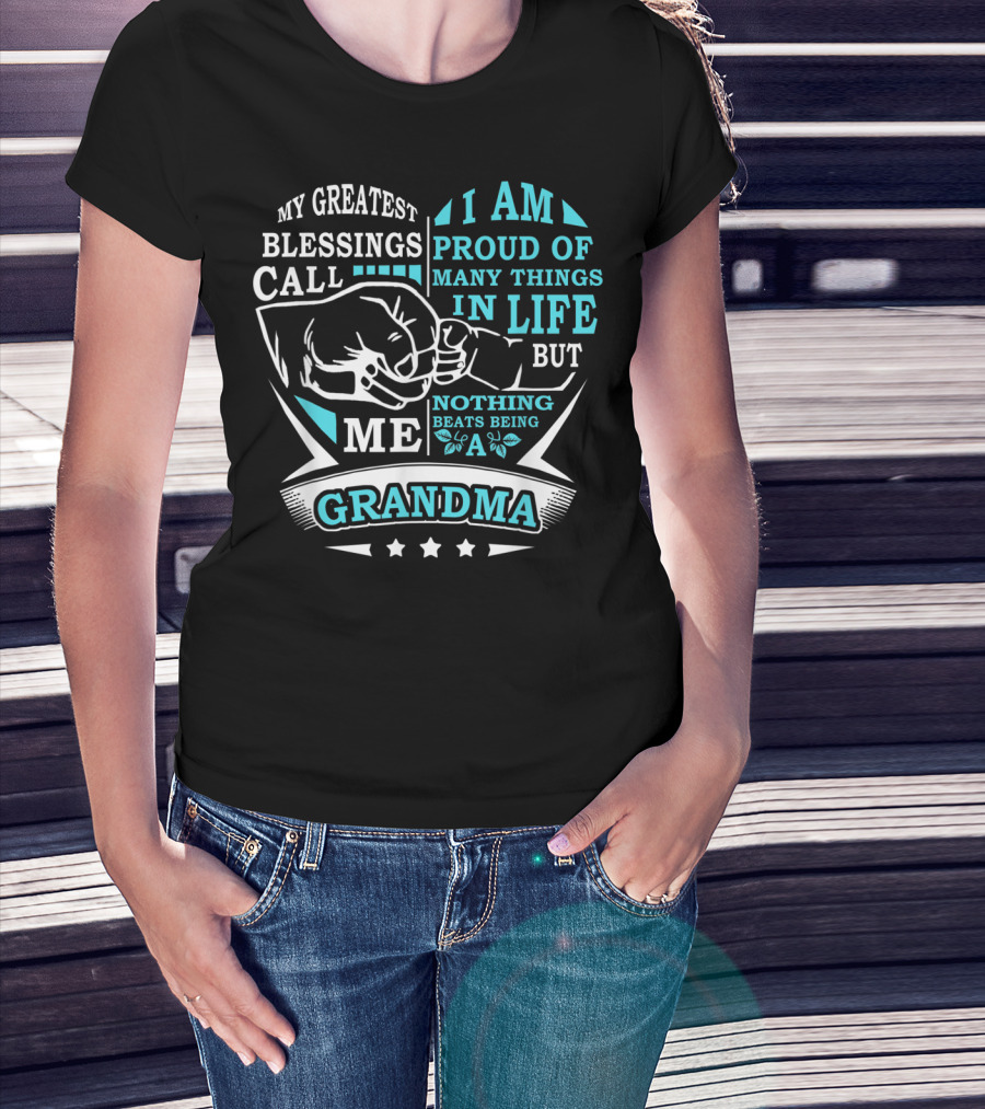 My Greatest Blessings Call Me Grandma I Am Proud Of Many Things In Life But Nothing Beats Being A Grandma T-Shirt