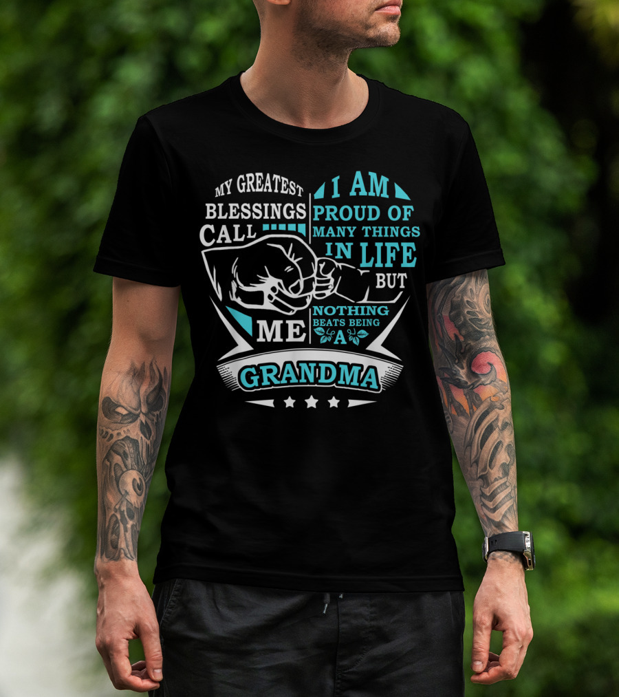 My Greatest Blessings Call Me Grandma I Am Proud Of Many Things In Life But Nothing Beats Being A Grandma T-Shirt