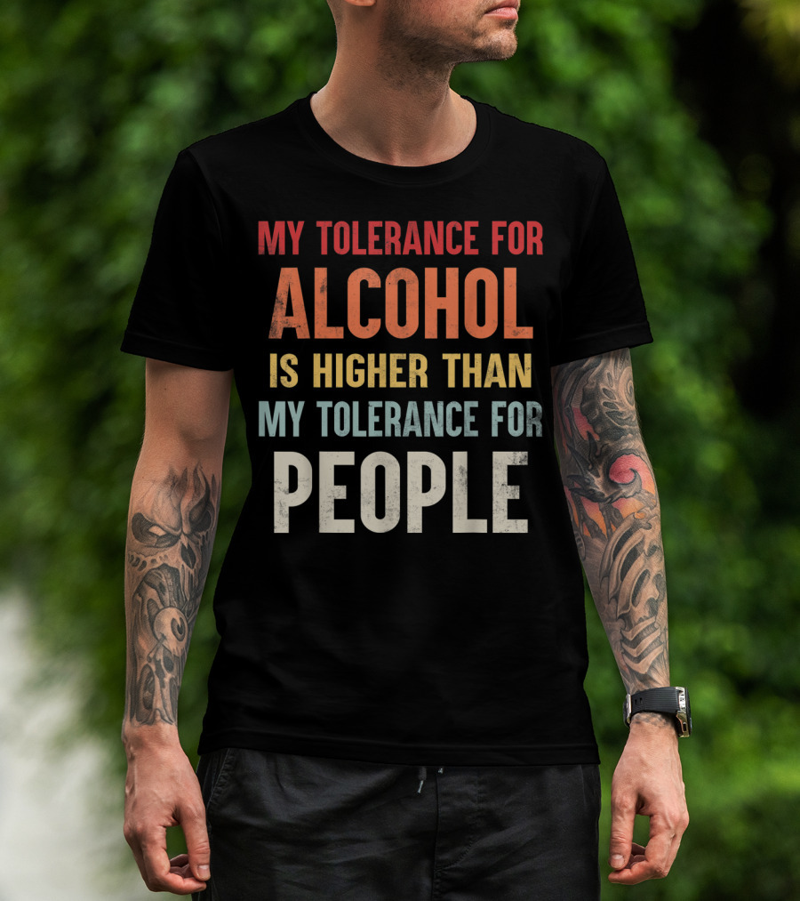 My Tolerance For Alcohol Is Higher Than My Tolerance For People T-Shirt