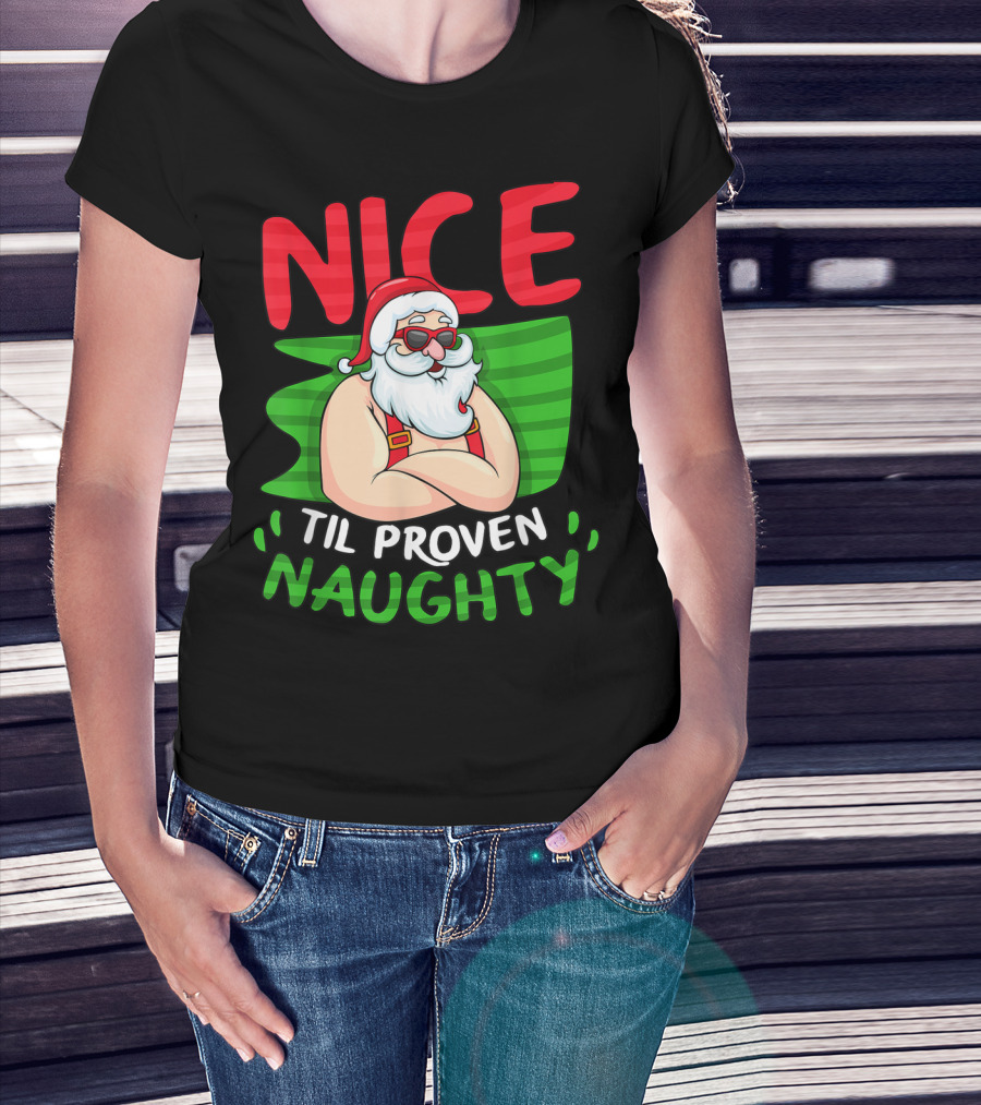 Nice Til Proven Naughty Santa With Cool Glasses T-Shirt