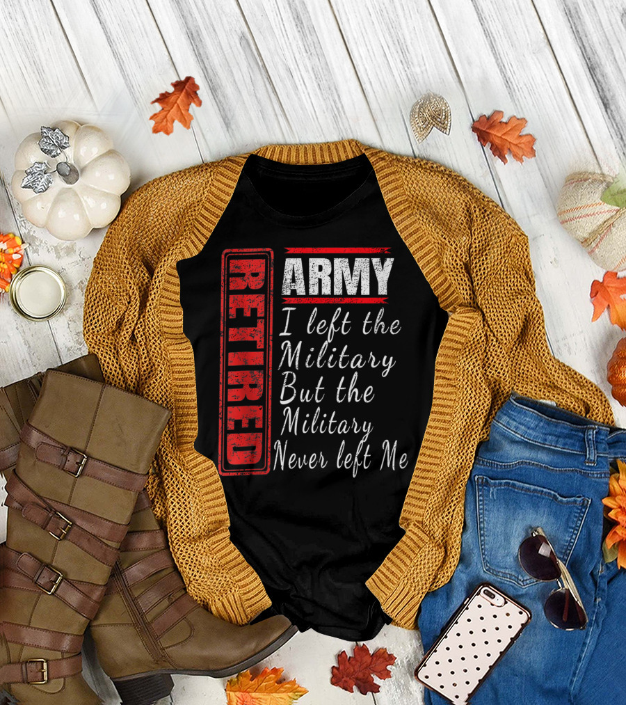 Retired Army I Left the Military But the Military Never Left Me Vintage Veteran T-Shirt