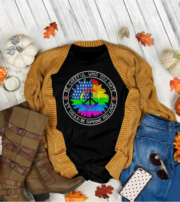 Be Careful Who You Hate Peace Symbol American Flag Rainbow Flower T-Shirt
