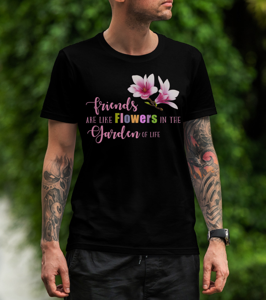 Friends Are Like Flowers In The Garden Of Life Cute Best Friend Friendship Flower Girls T T-Shirt