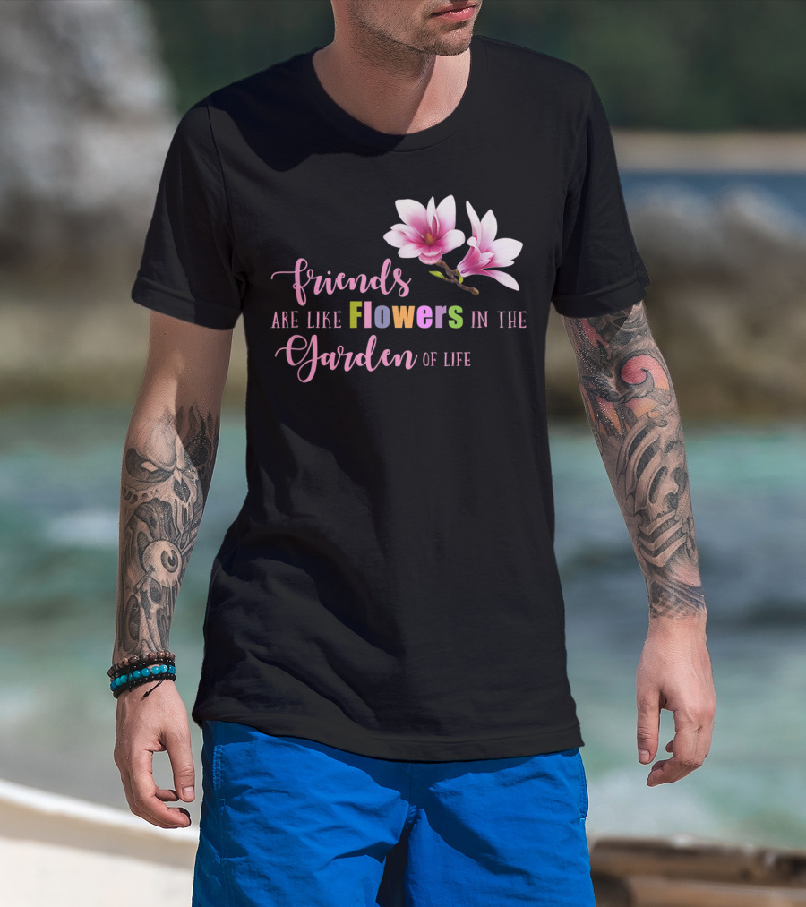 Friends Are Like Flowers In The Garden Of Life Cute Best Friend Friendship Flower Girls T T-Shirt