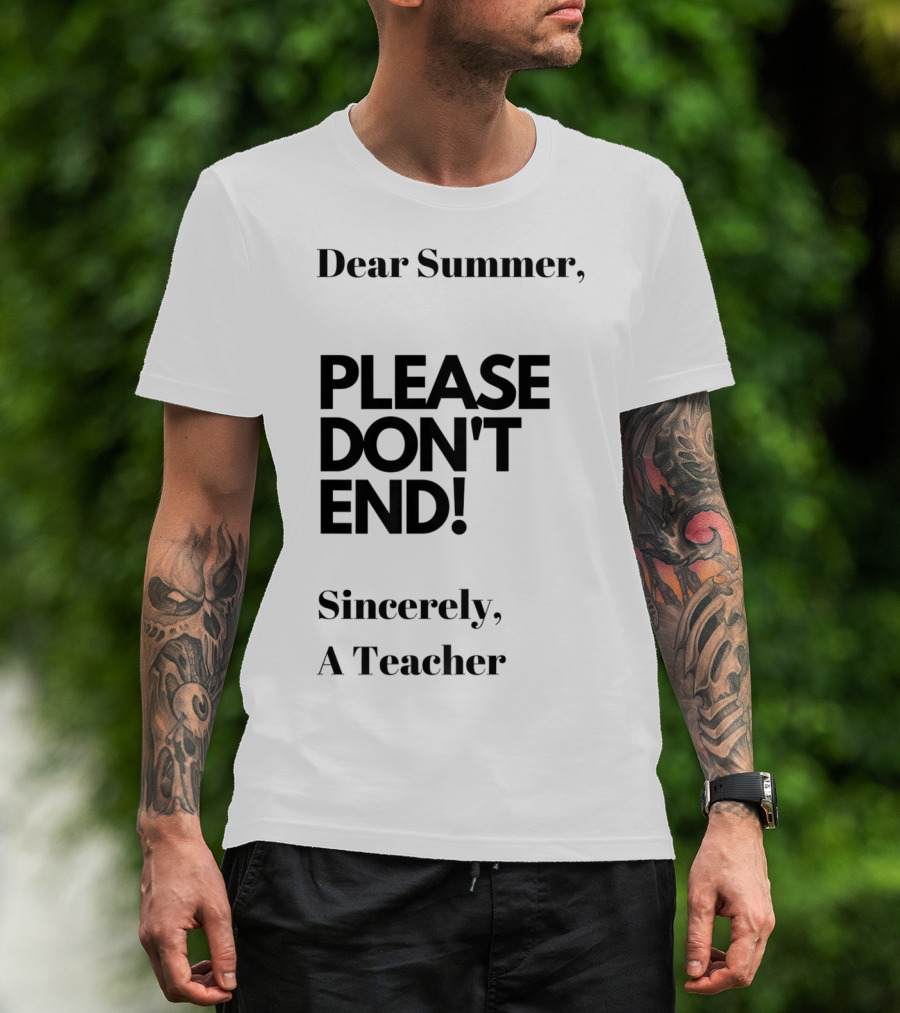 Dear Summer Please Don't End Sincerely A Teacher T-Shirt