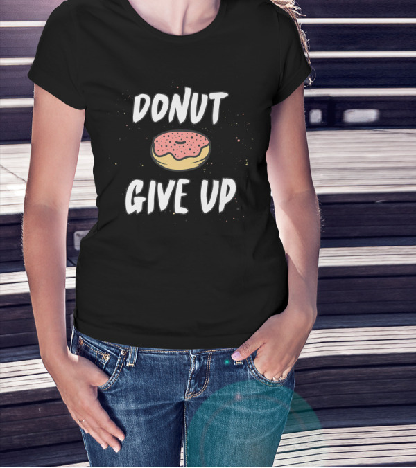 DONUT GIVE UP Workout Funny Doughnut Motivation T-Shirt