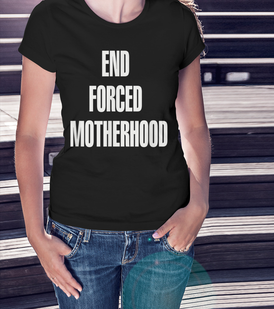 End Forced Motherhood Protest Empowerment T-Shirt