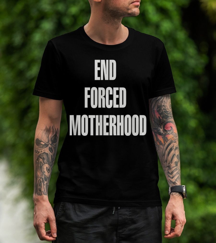 End Forced Motherhood Protest Empowerment T-Shirt