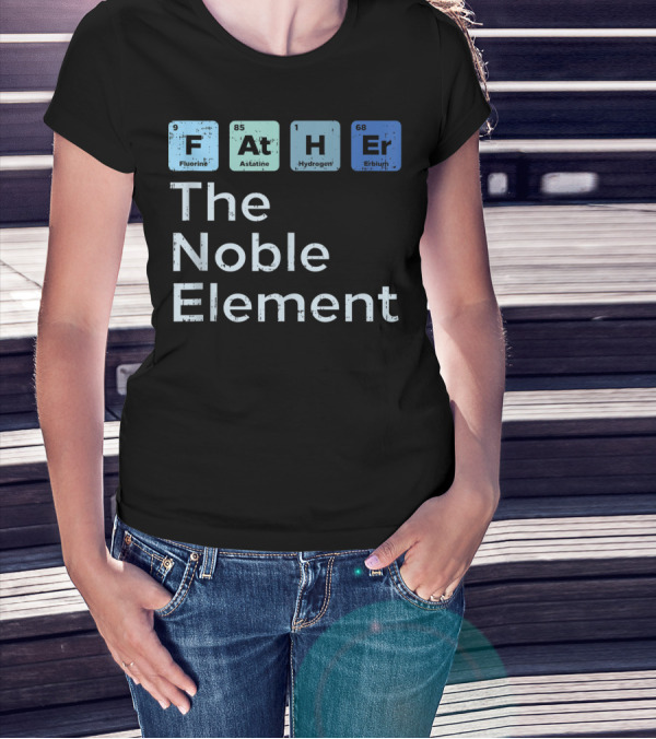 Father The Noble Element Fluorine Astatine Hydrogen Erbium Science Periodic T-Shirt