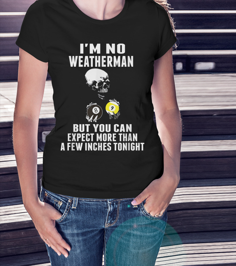 I'm No Weatherman Expect More Than A Few Inches Tonight Billiards 8 9 Ball Skull T-Shirt