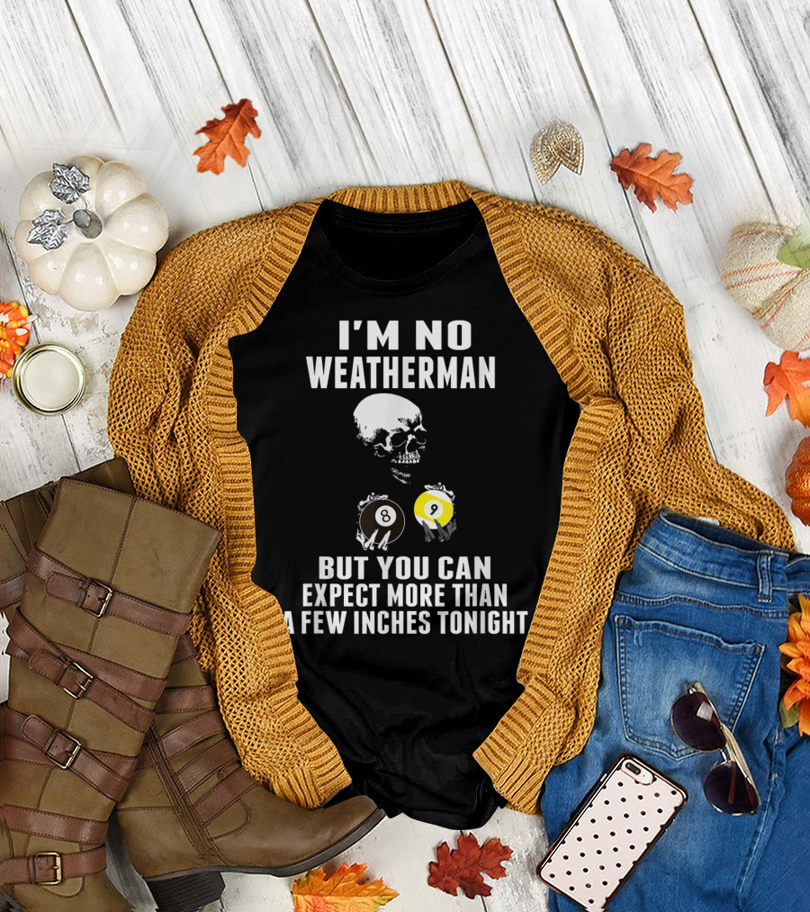 I'm No Weatherman Expect More Than A Few Inches Tonight Billiards 8 9 Ball Skull T-Shirt