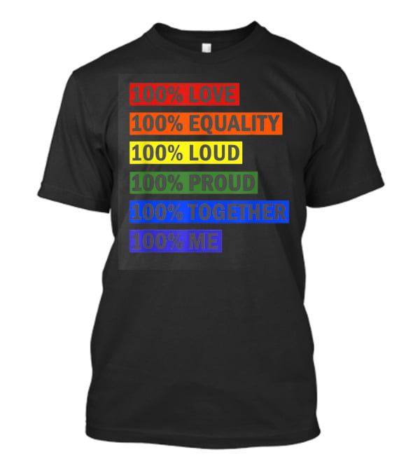 100% Love 100% Equality 100% Loud 100% Proud 100% Together 100% Me T-Shirt