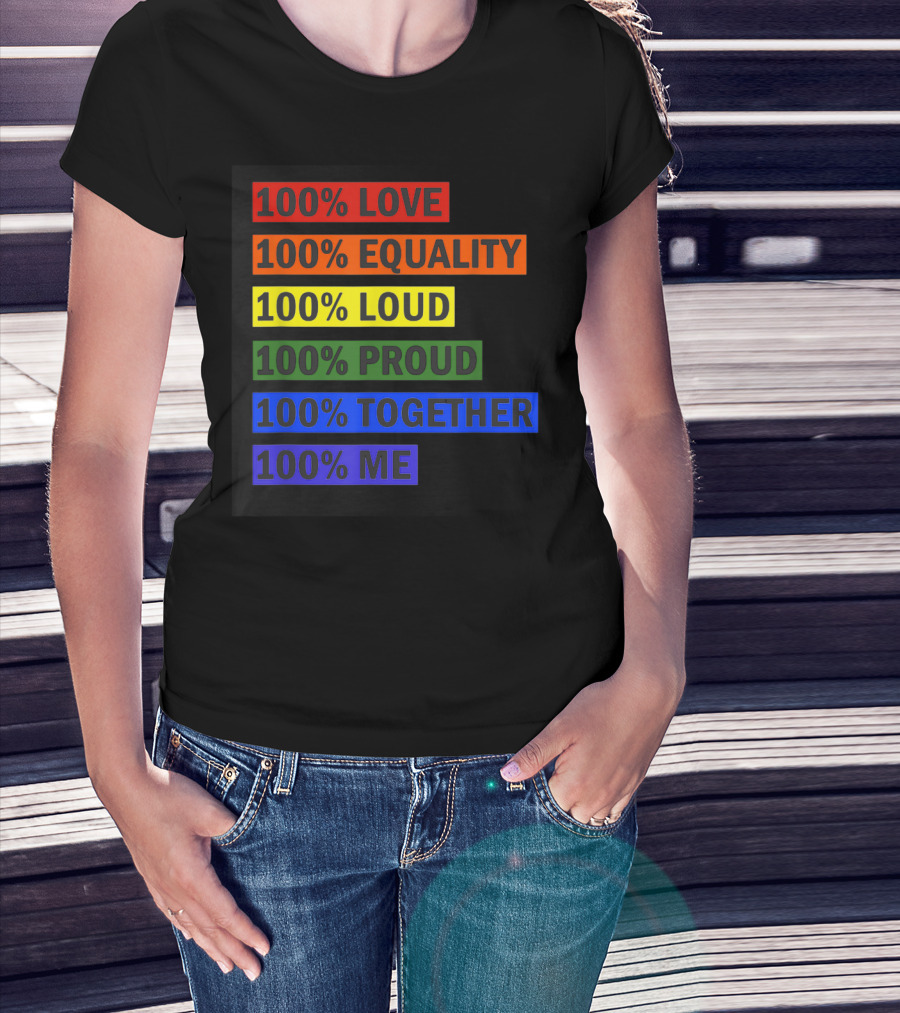 100% Love 100% Equality 100% Loud 100% Proud 100% Together 100% Me T-Shirt