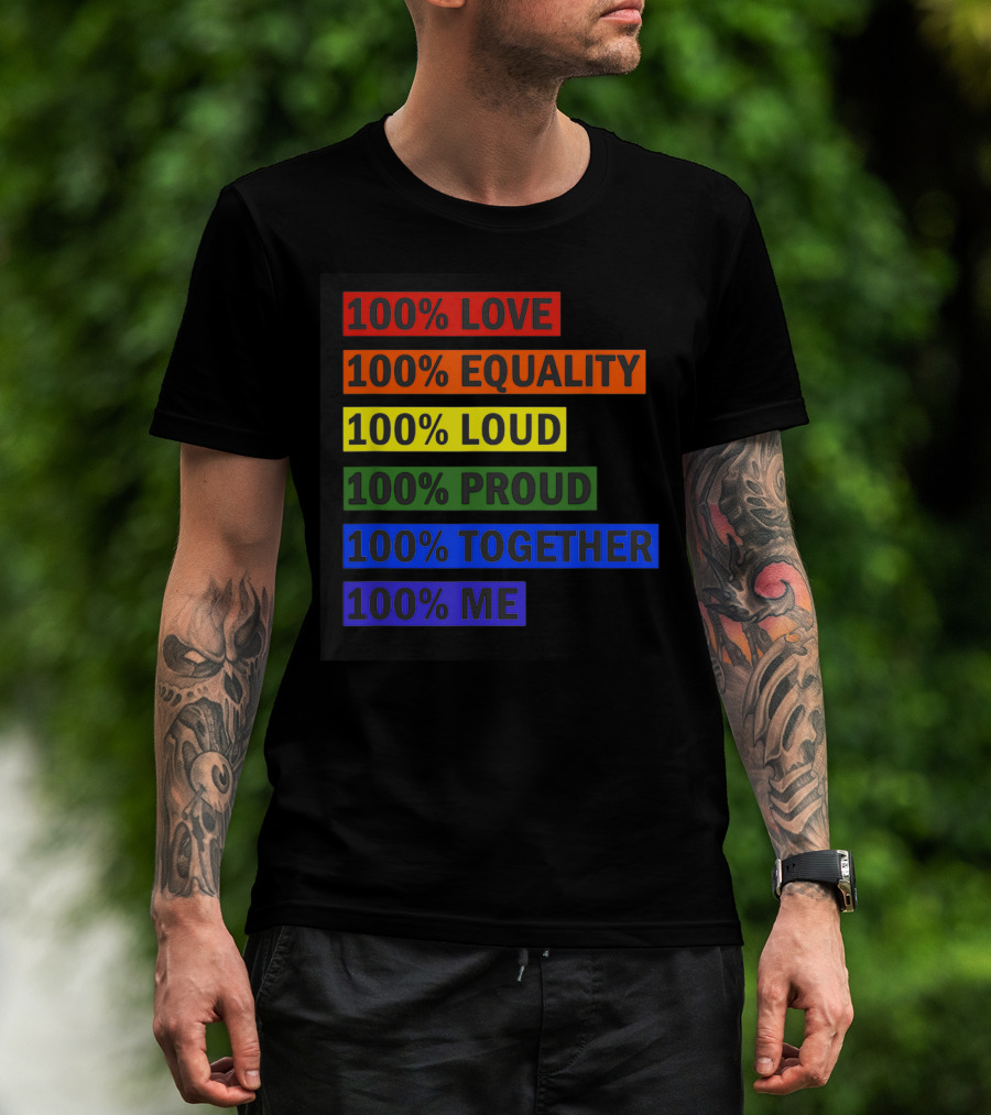 100% Love 100% Equality 100% Loud 100% Proud 100% Together 100% Me T-Shirt